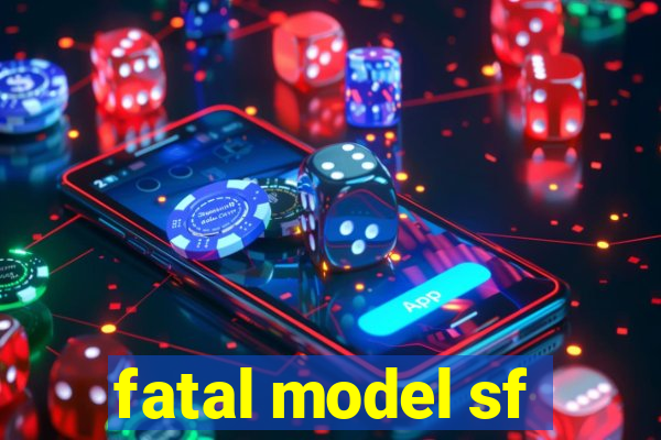 fatal model sf